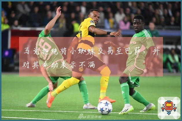 马竞拒绝将小蜘蛛交易至巴萨，并对其举动表示不满