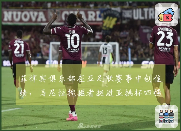 菲律宾俱乐部在亚足联赛事中创佳绩，马尼拉挖掘者挺进亚挑杯四强