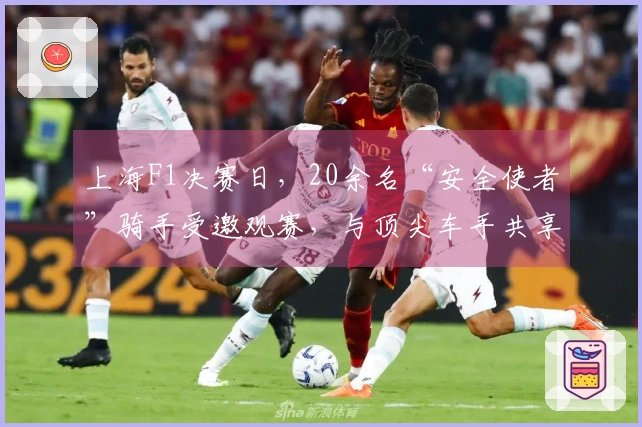 上海F1决赛日，20余名“安全使者”骑手受邀观赛，与顶尖车手共享速度盛宴